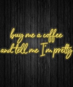Buy Me Coffee and Tell Me I'm Pretty Neon Sign