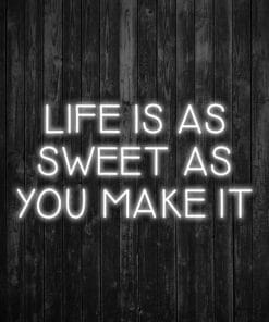 Life is as Sweet as you Make It Neon Sign
