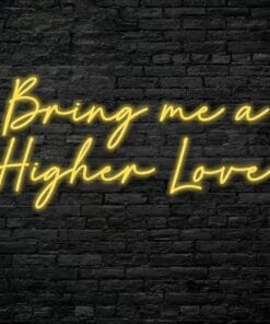 Bring me a higher love Neon Sign
